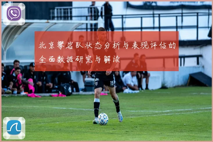 北京攀岩队状态分析与表现评估的全面数据研究与解读
