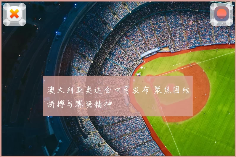 澳大利亚奥运会口号发布 聚焦团结拼搏与赛场精神