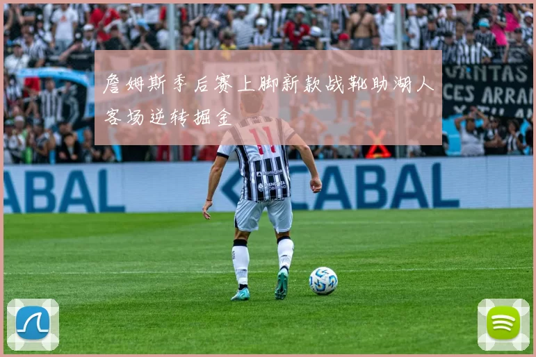 詹姆斯季后赛上脚新款战靴助湖人客场逆转掘金
