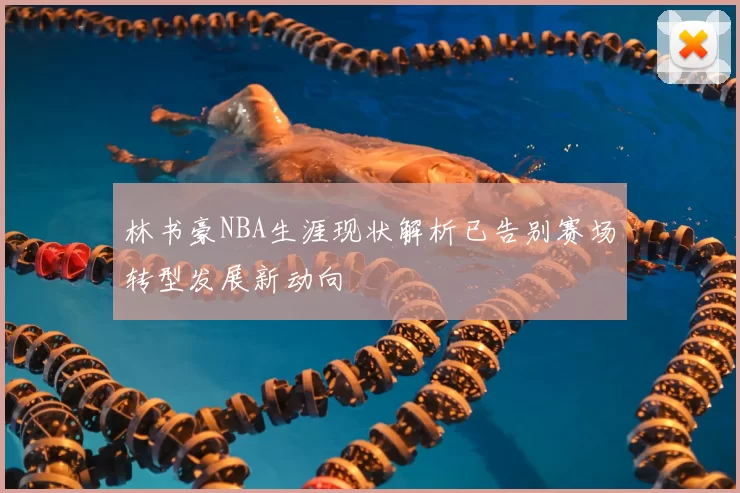 林书豪NBA生涯现状解析已告别赛场转型发展新动向