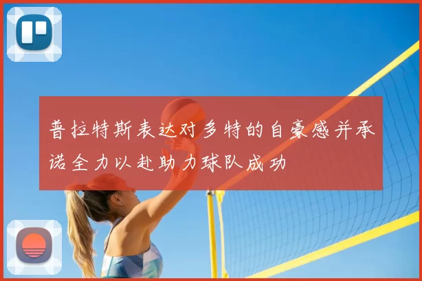 普拉特斯表达对多特的自豪感并承诺全力以赴助力球队成功