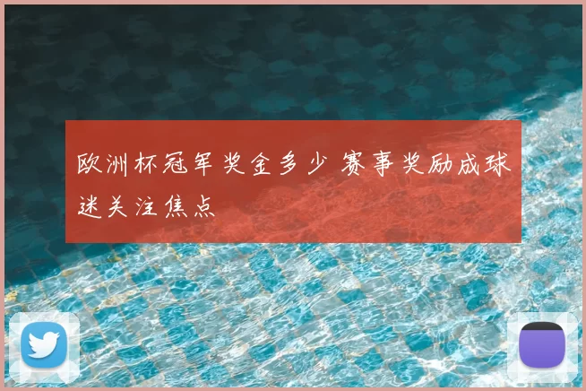 欧洲杯冠军奖金多少 赛事奖励成球迷关注焦点