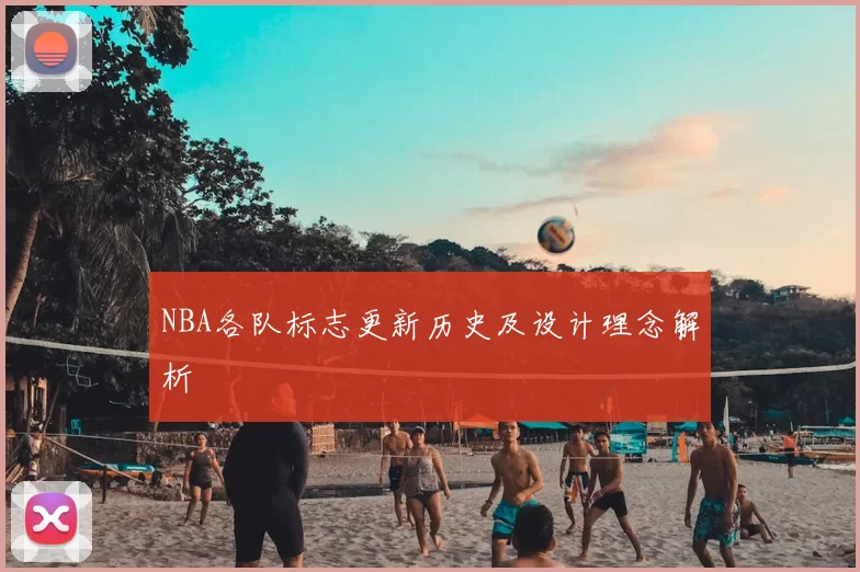 NBA各队标志更新历史及设计理念解析