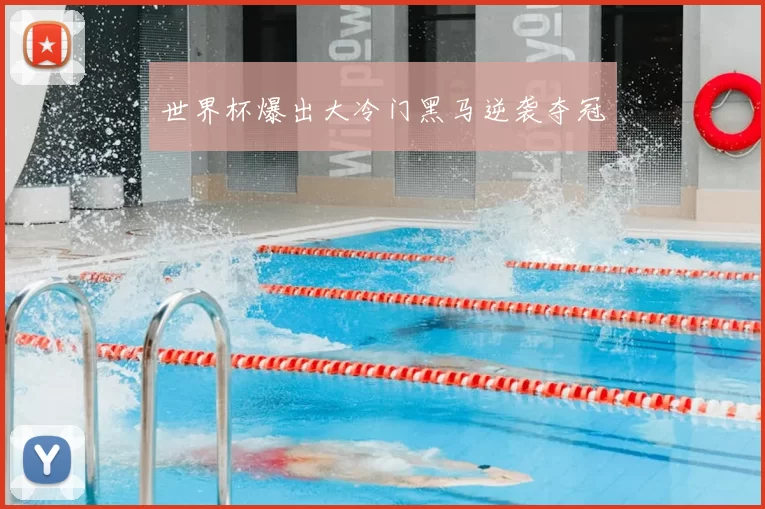 世界杯爆出大冷门黑马逆袭夺冠