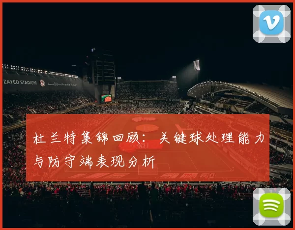 杜兰特集锦回顾：关键球处理能力与防守端表现分析