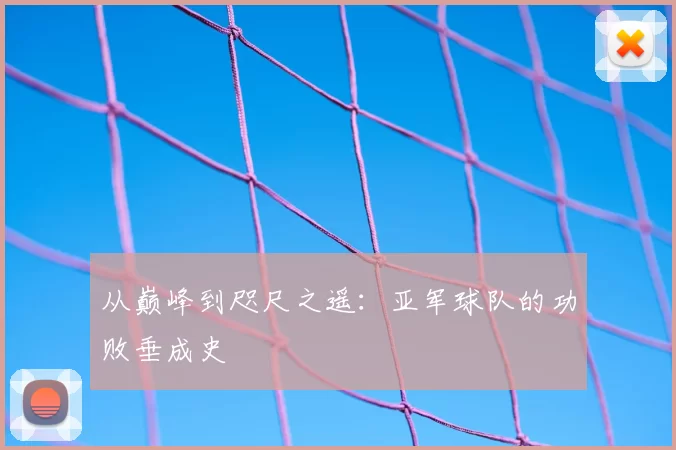 从巅峰到咫尺之遥：亚军球队的功败垂成史