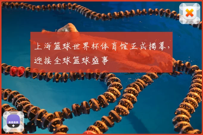 上海篮球世界杯体育馆正式揭幕，迎接全球篮球盛事