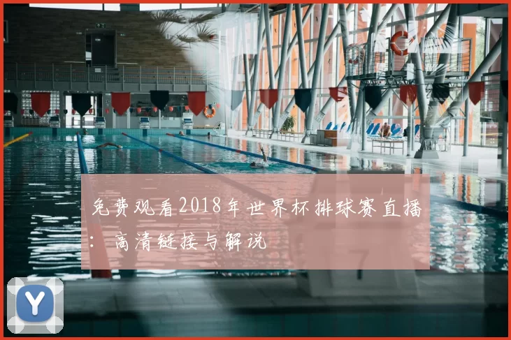 免费观看2018年世界杯排球赛直播：高清链接与解说